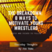 Thursday Thoughts: The Breakdown: 8 Ways to Motivate Young Wrestlers