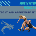 Monday Motivation “Do It and Appreciate It”
